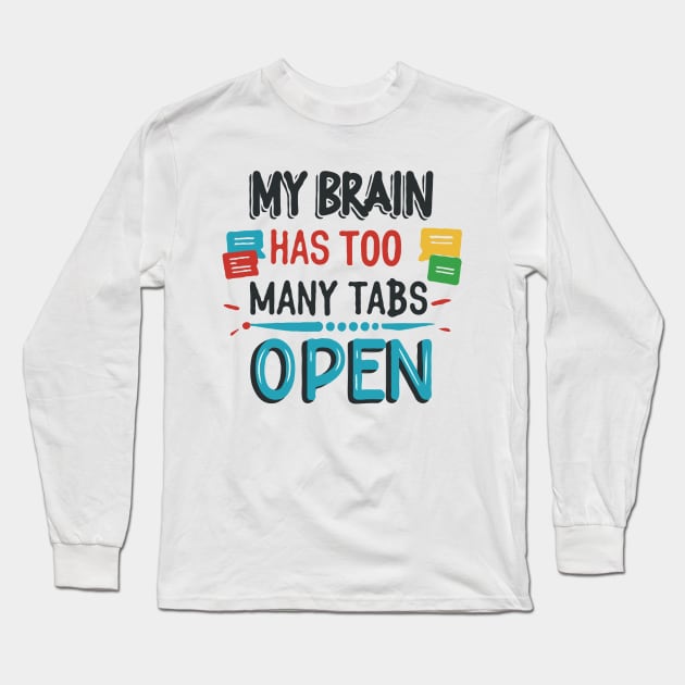 My Brain Has Too Many Tabs Open. Funny Text Long Sleeve T-Shirt by Chrislkf